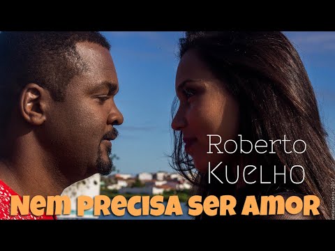Roberto Kuelho - Nem Precisa Ser Amor (Official Music Video)