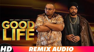 Good Life (Audio Remix) | Deep Jandu Ft Bohemia | Sukh Sanghera | Latest Remix Songs 2018