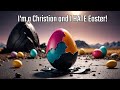 I'm a Christian and I HATE Easter...