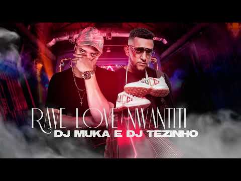 RAVE LOVE NWANTITI - DJ MUKA & DJ TEZINHO (feat. MC GW, Kevin O Chris e MC RD)