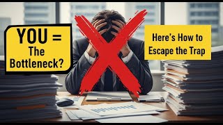 YOU = The Bottleneck?” Here’s How to Escape the Trap