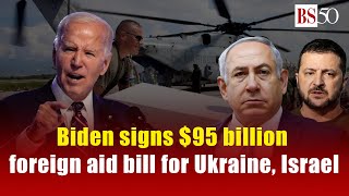 Biden signs $95 billion foreign aid bill for Ukraine, Israel