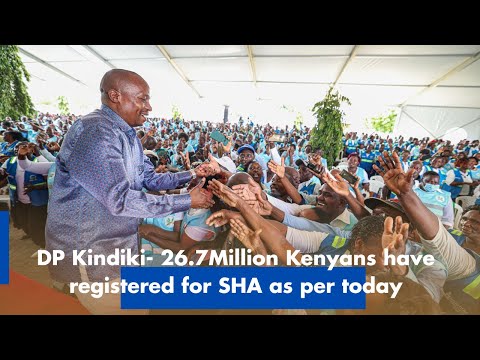 DP KINDIKI - 26.7 MILLION KENYANS HAVE REGISTERED FOR SHA AS PER TODAY