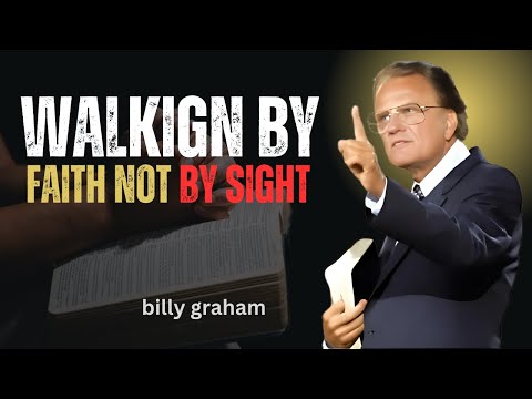 BILLY GRAHAM – WHY YOU MUST WALK BY FAITH, NOT BY SIGHT!
