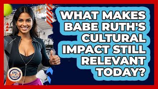 What Makes Babe Ruth's Cultural Impact Still Relevant Today? - Epic Sports Tales