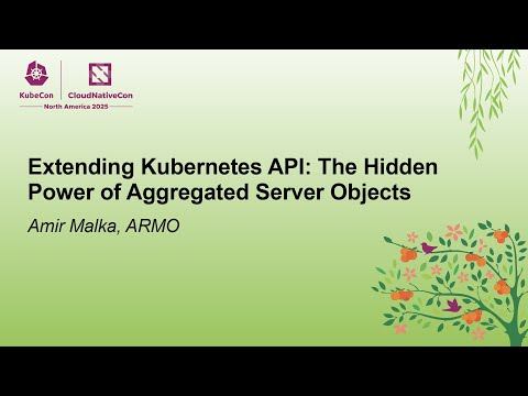 Extending Kubernetes API: The Hidden Power of Aggregated Server Objects - Amir Malka, ARMO