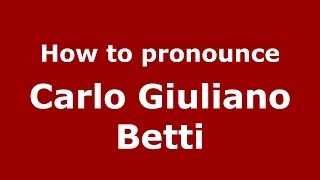 How to pronounce Carlo Giuliano Betti