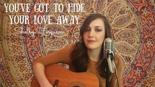 You've Got To Hide Your Love Away - The Beatles Cover by Shelby Ferguson