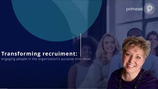 Transforming recruitment: engaging people in the organization's purpose and vision
