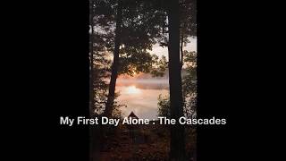 My First Day Alone : The Cascades