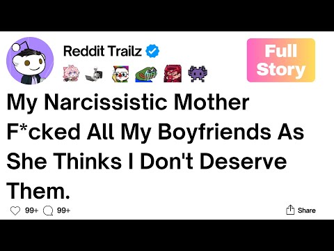 [Full Story] My narcissistic mother hits on all of my boyfriends as she thinks I don't deserve them