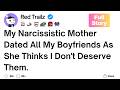 Full Story My Narcissistic Mother Hits On All Of My Boyfriends As She Thinks I Don T Deserve Them
