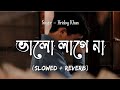 Bhalo Lage Na Slowed Reverb Hridoy Khan Bangla Lofi Song ভালো লাগে না
