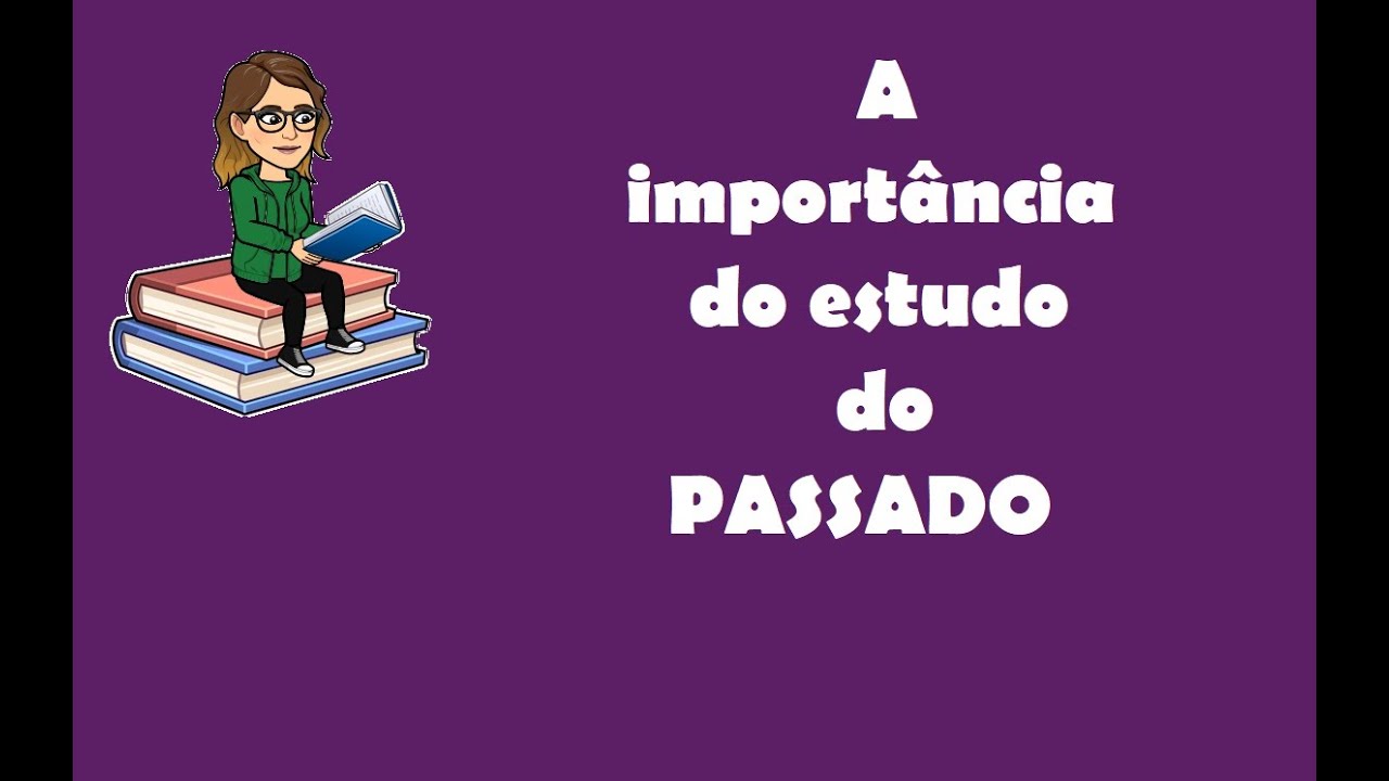 A importância do estudo do passado