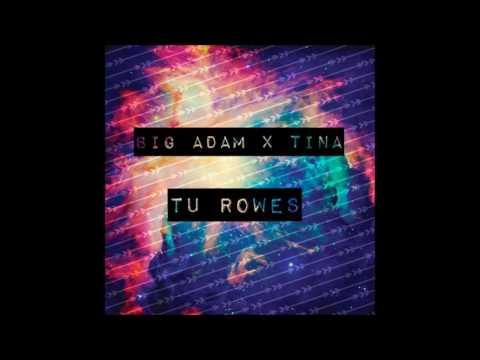 Big Adam x Tina - Tu Rowes