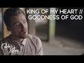 King Of My Heart / Goodness Of God 