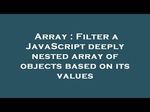 Array Filter A Javascript Deeply Nested Array Of Objects Based On Its Values
