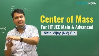 Center of Mass | Physics | IIT JEE Main & Advanced | Nitin Vijay (NV Sir) | Etoosindia