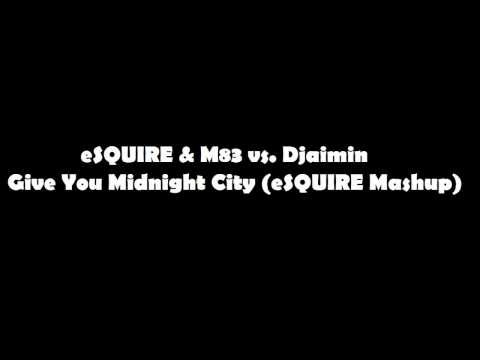 eSQUIRE & M83 vs. Djaimin - Give You Midnight City (eSQUIRE Mashup)