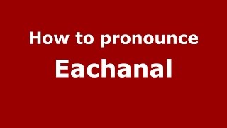 How to pronounce Eachanal