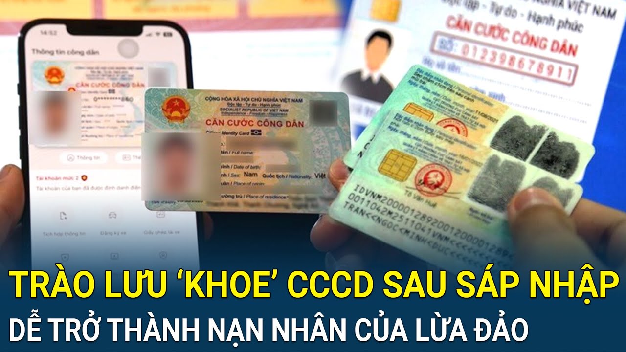 Chuyên gia cảnh báo trào lưu ‘khoe’ CCCD sau sáp nhập dễ dàng trở thành nạn nhân của lừa đảo
