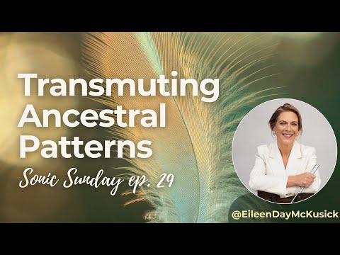 Sonic Sunday Ep.29 ~ Transmuting Ancestral Patterns