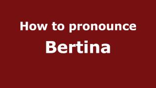 How to pronounce Bertina