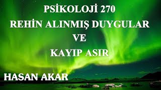 Hasan Akar - Psikoloji 270 - Rehin Alınmış Duygular ve Kayıp Asır