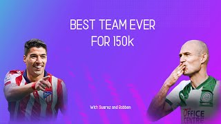 BEST EVER TEAM FOR 150k ! With Suarez POTM and Robben Flashback