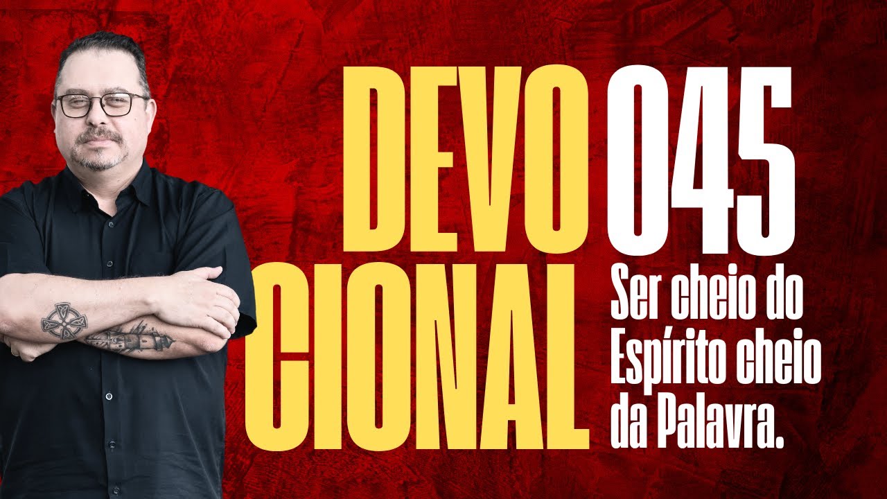 DIA 045. Devocional: CHEIOS DO ESPÍRITO, CHEIOS DA PALAVRA