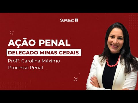 AÇÃO PENAL - DELEGADO DE POLÍCIA CIVIL DE MINAS GERAIS - Profª. Carolina Máximo