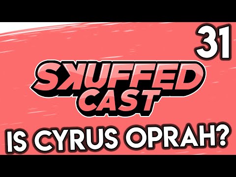 Skuffed Cast #31 - CYRUS IS ACTUALLY OPRAH?!