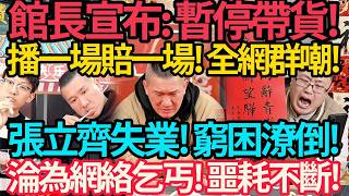 突發! 館長宣布: 暫停帶貨! 播一場賠一場! 廠商解約! 股東拋棄! 全網群嘲! | 張立齊失業! 窮困潦倒! 淪為網路乞丐! 噩耗不斷! #館長 #張立齊