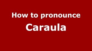 How to pronounce Caraula