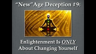"New" Age Deception #9: Enlightenment Is ONLY About Changing Yourself