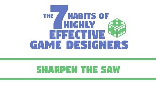 The 7 Habits of Highly Effective Game Designers | Sharpen the Saw