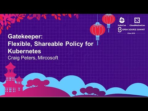 Gatekeeper: Flexible, Shareable Policy for Kubernetes - Craig Peters, Mircosoft