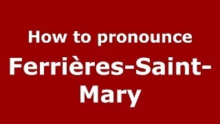 How to pronounce Ferrières-Saint-Mary