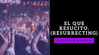 ÉL QUE RESUCITÓ  (RESURRECTING) ELEVATION WORSHIP