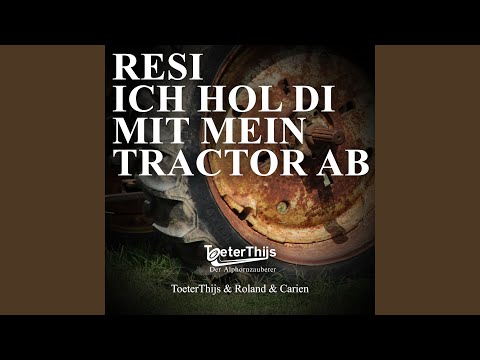Resi Ich hol di mit mein tractor ab