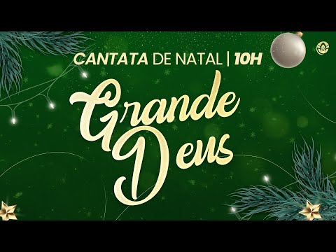 CANTATA DE NATAL - GRANDE DEUS | 22.12 | 10H