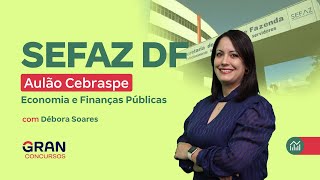 Concurso SEFAZ DF | Aulão Cebraspe: Economia e Finanças Públicas com Débora Soares