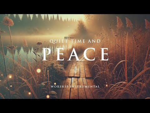 QUIET TIME AND PEACE - Soaking worship instrumental - Prayer, Devotional, Meditation and Relaxation