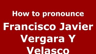 How to pronounce Francisco Javier Vergara Y Velasco