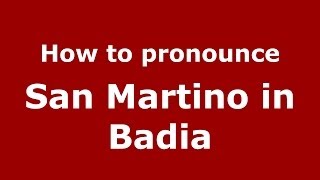 How to pronounce San Martino In Badia