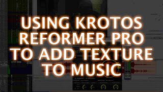 Video thumbnail for Using Krotos Reformer Pro To Add Texture To Music by Production Expert