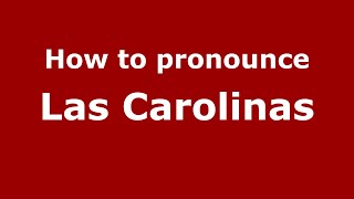 How to pronounce Las Carolinas