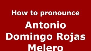 How to pronounce Antonio Domingo Rojas Melero