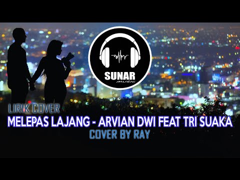 MELEPAS LAJANG - ARVIAN DWI FEAT TRI SUAKA | LIRIK COVER RAY
