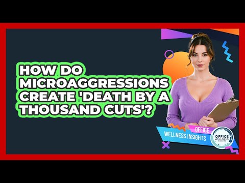 How Do Microaggressions Create 'death By A Thousand Cuts'? - Office Wellness Insights